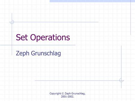 Copyright © Zeph Grunschlag, 2001-2002. Set Operations Zeph Grunschlag.