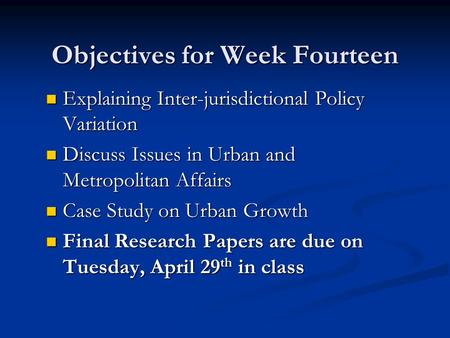 Objectives for Week Fourteen Explaining Inter-jurisdictional Policy Variation Explaining Inter-jurisdictional Policy Variation Discuss Issues in Urban.