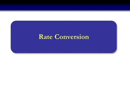 Rate Conversion. 2 Outline Problem statement Standard approach Decimation by a factor D Interpolation by a factor I Sampling rate conversion by a rational.
