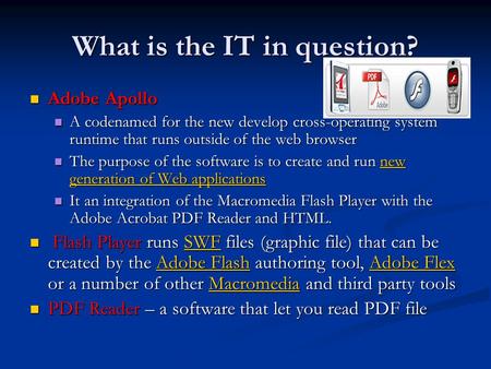 What is the IT in question? Adobe Apollo Adobe Apollo A codenamed for the new develop cross-operating system runtime that runs outside of the web browser.