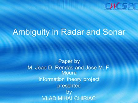 Ambiguity in Radar and Sonar Paper by M. Joao D. Rendas and Jose M. F. Moura Information theory project presented by VLAD MIHAI CHIRIAC.