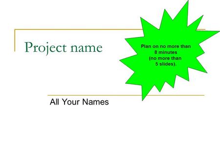 Project name All Your Names Plan on no more than 8 minutes (no more than 5 slides).