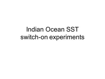Indian Ocean SST switch-on experiments. Switch-on experiment.