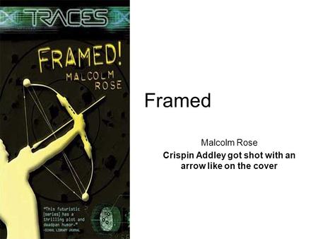 Framed Malcolm Rose Crispin Addley got shot with an arrow like on the cover.