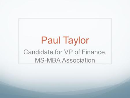 Paul Taylor Candidate for VP of Finance, MS-MBA Association.