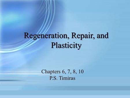 Regeneration, Repair, and Plasticity Chapters 6, 7, 8, 10 P.S. Timiras.
