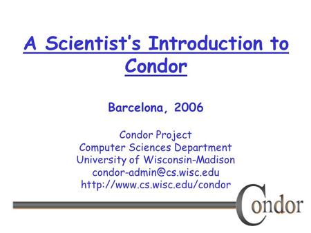 Condor Project Computer Sciences Department University of Wisconsin-Madison  A Scientist’s Introduction.