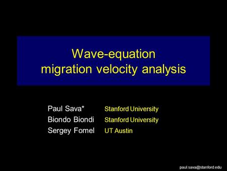 Wave-equation migration velocity analysis Paul Sava* Stanford University Biondo Biondi Stanford University Sergey Fomel UT Austin.