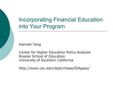Incorporating Financial Education into Your Program Hannah Yang Center for Higher Education Policy Analysis Rossier School of Education University of Southern.