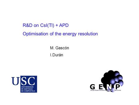 R&D on CsI(Tl) + APD Optimisation of the energy resolution M. Gascón I.Durán.