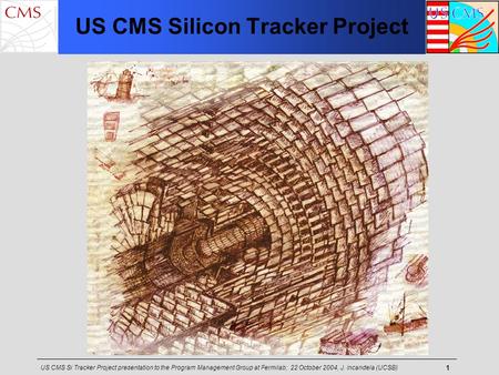 US CMS Si Tracker Project presentation to the Program Management Group at Fermilab; 22 October 2004, J. Incandela (UCSB) 1 US CMS Silicon Tracker Project.