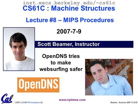 CS61C L8 MIPS Procedures (1) Beamer, Summer 2007 © UCB Scott Beamer, Instructor inst.eecs.berkeley.edu/~cs61c CS61C : Machine Structures Lecture #8 – MIPS.
