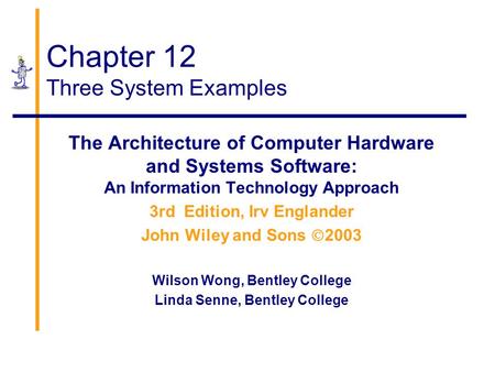 Chapter 12 Three System Examples The Architecture of Computer Hardware and Systems Software: An Information Technology Approach 3rd Edition, Irv Englander.