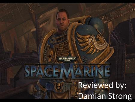 Reviewed by: Damian Strong. Basic Information Game title- Warhammer 40k: Space Marine Company & Author: THQ Type of game: Third Person Shooter Price: