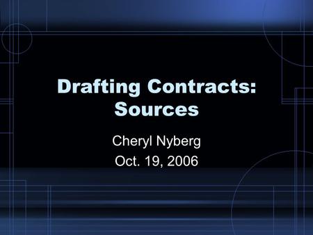 Drafting Contracts: Sources Cheryl Nyberg Oct. 19, 2006.