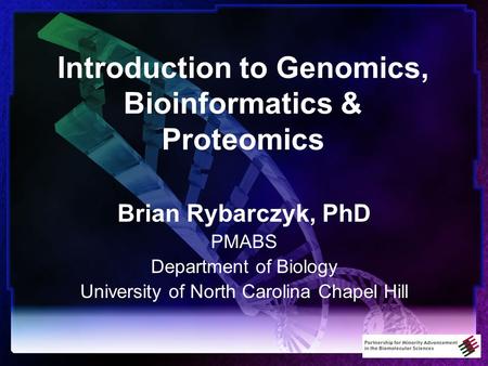 Introduction to Genomics, Bioinformatics & Proteomics Brian Rybarczyk, PhD PMABS Department of Biology University of North Carolina Chapel Hill.