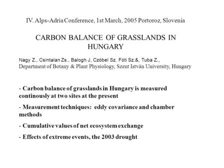 IV. Alps-Adria Conference, 1st March, 2005 Portoroz, Slovenia CARBON BALANCE OF GRASSLANDS IN HUNGARY Nagy Z., Csintalan Zs., Balogh J, Czóbel Sz. Fóti.