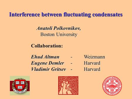 Interference between fluctuating condensates Anatoli Polkovnikov, Boston University Collaboration: Ehud Altman-Weizmann Eugene Demler - Harvard Vladimir.