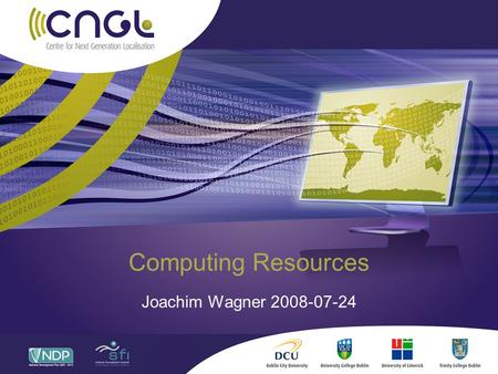 Computing Resources Joachim Wagner 2008-07-24. Overview CNGL Cluster MT Group Cluster School Cluster Desktop PCs.