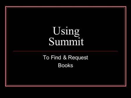 Using Summit To Find & Request Books. What Is Summit? A combined catalog of 30+ Washington & Oregon college & university libraries30+ Washington & Oregon.
