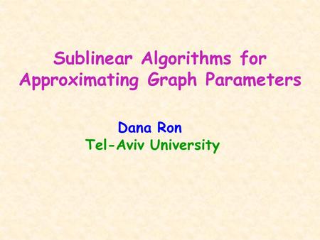 Sublinear Algorithms for Approximating Graph Parameters Dana Ron Tel-Aviv University.