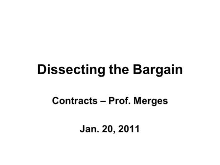 Dissecting the Bargain Contracts – Prof. Merges Jan. 20, 2011.