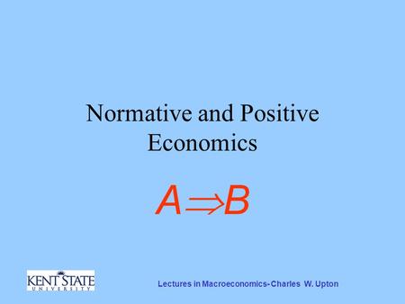 Lectures in Macroeconomics- Charles W. Upton Normative and Positive Economics ABAB.