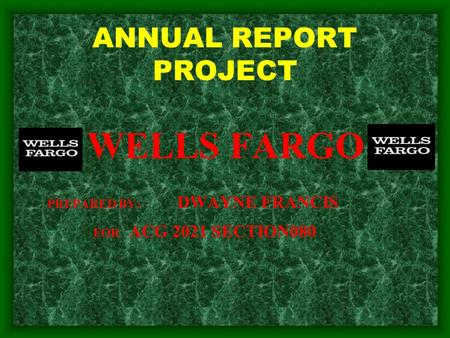 ANNUAL REPORT PROJECT WELLS FARGO PREPARED BY: DWAYNE FRANCIS FOR ACG 2021 SECTION080.