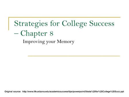 Strategies for College Success – Chapter 8 Improving your Memory Original source: