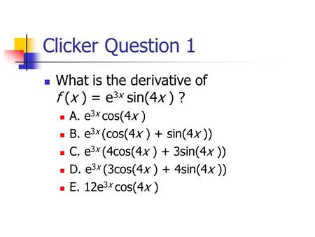 Clicker Question 1 What is the derivative of f (x ) = e3x sin(4x ) ?