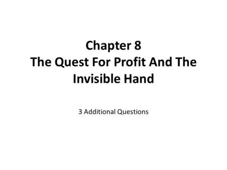 Chapter 8 The Quest For Profit And The Invisible Hand 3 Additional Questions.