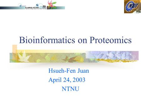 Bioinformatics on Proteomics Hsueh-Fen Juan April 24, 2003 NTNU.