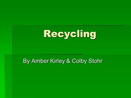 Recycling By Amber Kirley & Colby Stohr. Recycling in Monroe County  Everybody in the county has been required to recycle since 1992  There is curb-side.