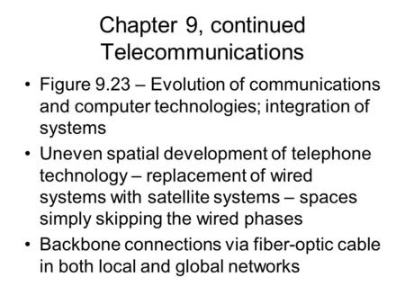 Chapter 9, continued Telecommunications Figure 9.23 – Evolution of communications and computer technologies; integration of systems Uneven spatial development.