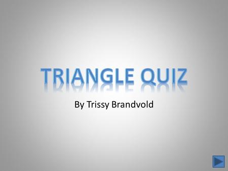 By Trissy Brandvold. What type of triangle is this? equilateral triangle right triangle isosceles triangle.