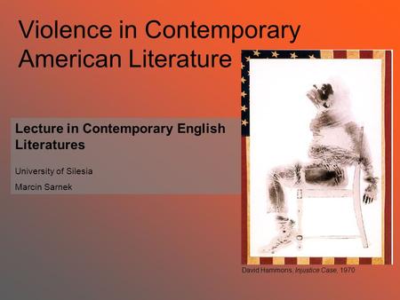 Violence in Contemporary American Literature Lecture in Contemporary English Literatures University of Silesia Marcin Sarnek David Hammons, Injustice Case,