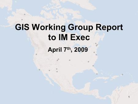1 GIS Working Group Report to IM Exec April 7 th, 2009.