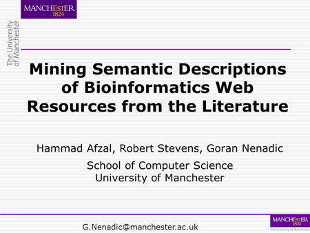 Mining Semantic Descriptions of Bioinformatics Web Resources from the Literature Hammad Afzal, Robert Stevens, Goran Nenadic School of Computer Science.