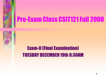 1 Pre-Exam Class CSIT121 Fall 2000 Exam-II (Final Examination) TUESDAY DECEMBER 19th 8:30AM.