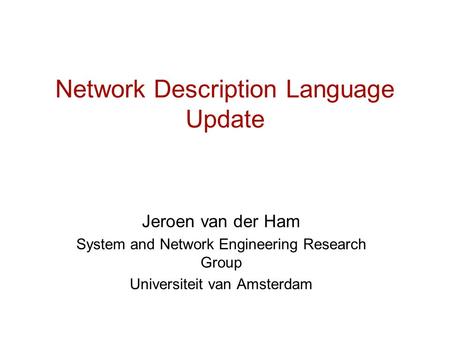 Network Description Language Update Jeroen van der Ham System and Network Engineering Research Group Universiteit van Amsterdam.