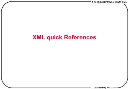 A Technical Introduction to XML Transparency No. 1 XML quick References.