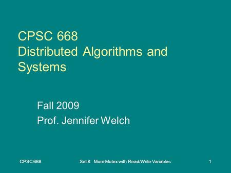 CPSC 668Set 8: More Mutex with Read/Write Variables1 CPSC 668 Distributed Algorithms and Systems Fall 2009 Prof. Jennifer Welch.