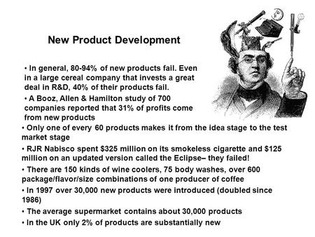 New Product Development In general, 80-94% of new products fail. Even in a large cereal company that invests a great deal in R&D, 40% of their products.