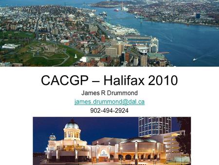 CACGP – Halifax 2010 James R Drummond 902-494-2924.