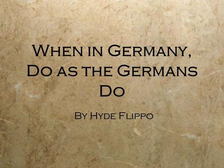 When in Germany, Do as the Germans Do By Hyde Flippo.