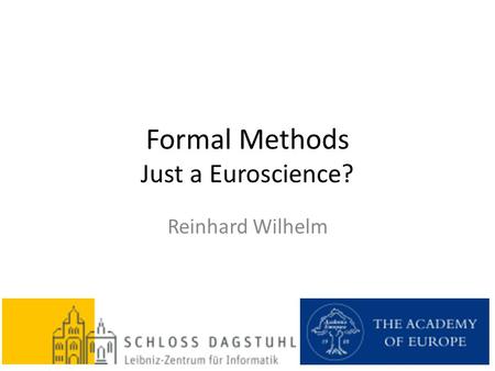 Formal Methods Just a Euroscience? Reinhard Wilhelm.