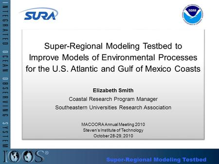Super-Regional Modeling Testbed to Improve Models of Environmental Processes for the U.S. Atlantic and Gulf of Mexico Coasts Elizabeth Smith Coastal Research.