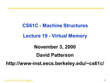 CS61C L19 VM © UC Regents 1 CS61C - Machine Structures Lecture 19 - Virtual Memory November 3, 2000 David Patterson