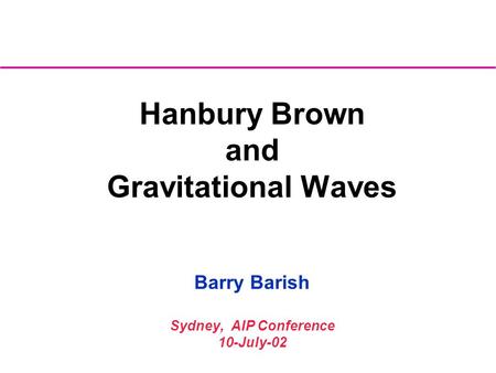 Hanbury Brown and Gravitational Waves Barry Barish Sydney, AIP Conference 10-July-02.