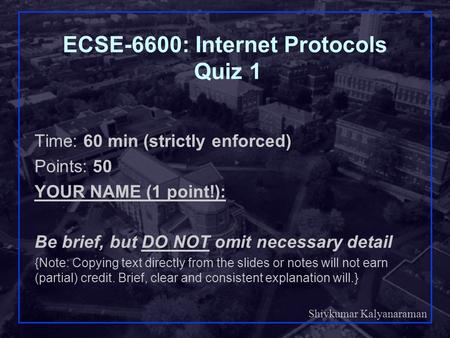 Shivkumar Kalyanaraman Rensselaer Polytechnic Institute 1 ECSE-6600: Internet Protocols Quiz 1 Time: 60 min (strictly enforced) Points: 50 YOUR NAME (1.